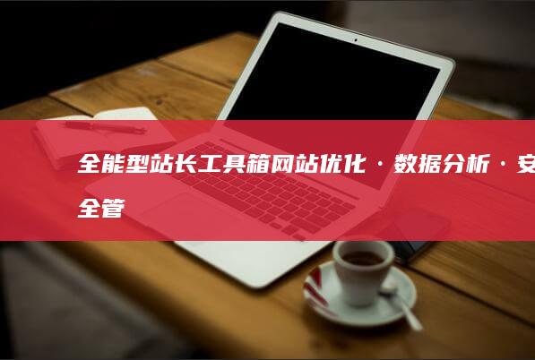 全能型站长工具箱：网站优化·数据分析·安全管理