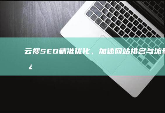 云搜SEO：精准优化，加速网站排名与流量增长